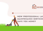 How Professional Lawn Maintenance Services Save You Money in the Long Run - Maplescape Property Solutions