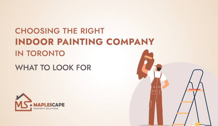 Choosing the Right Indoor Painting Company in Toronto What to Look For - MapleScape Property Solutions