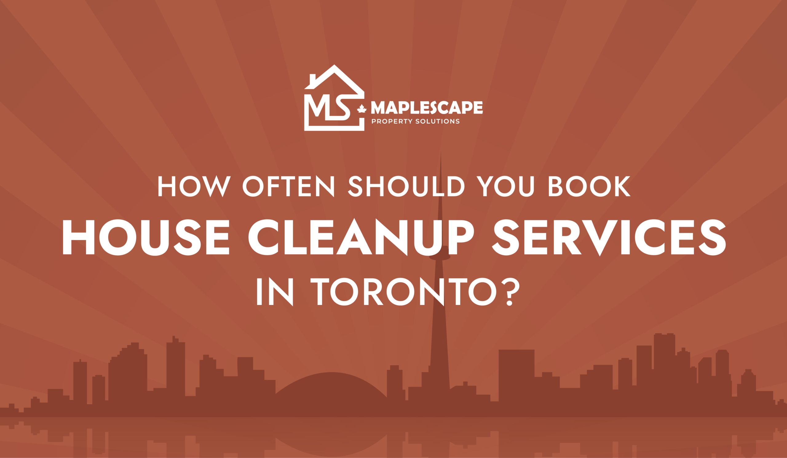 How Often Should You Book House Cleanup Services in Toronto - MapleScape Property Solutions