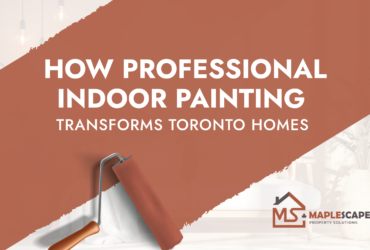 How Professional Indoor Painting Transforms Toronto Homes - MapleScape Property Solutions