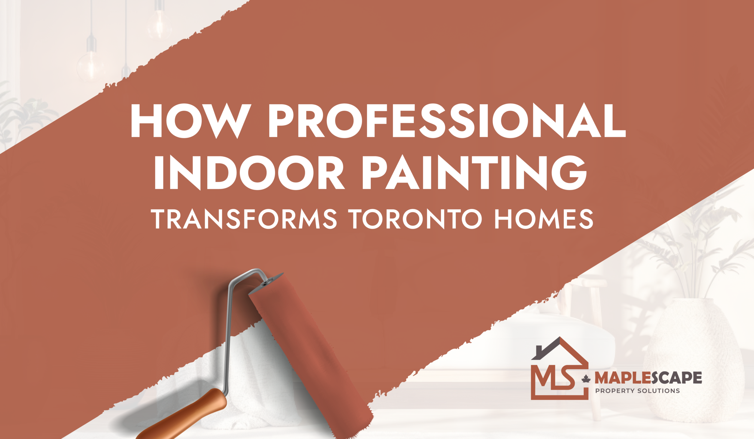 How Professional Indoor Painting Transforms Toronto Homes - MapleScape Property Solutions