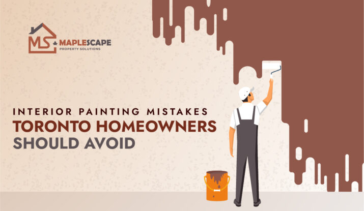Interior Painting Mistakes Toronto Homeowners Should Avoid - MapleScape Property Solutions