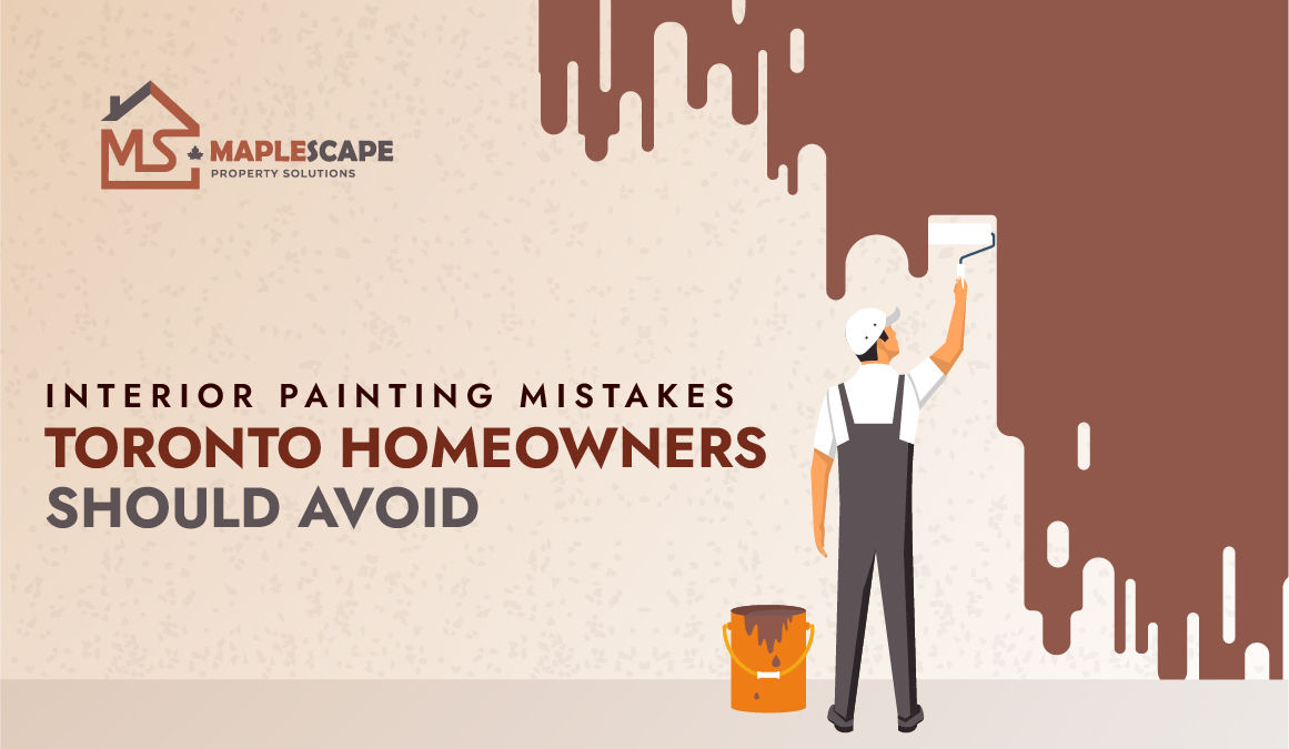 Interior Painting Mistakes Toronto Homeowners Should Avoid - MapleScape Property Solutions