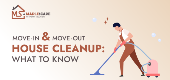 Move-In and Move-Out House Cleanup What Toronto Homeowners Should Know - MapleScape Property Solutions
