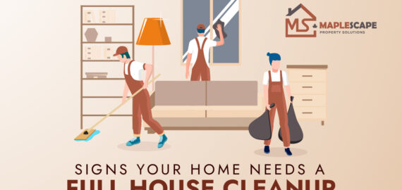 Signs Your Home Needs a Full House Cleanup (Not Just Regular Cleaning) - MapleScape Property Solutions
