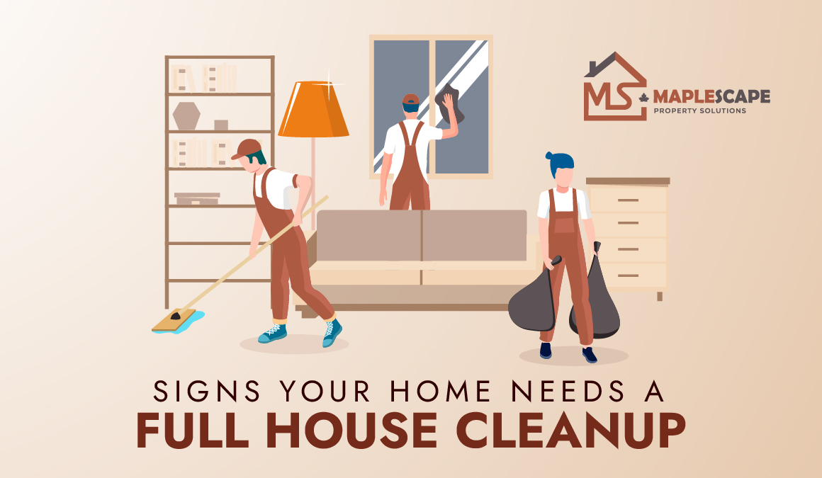 Signs Your Home Needs a Full House Cleanup (Not Just Regular Cleaning) - MapleScape Property Solutions