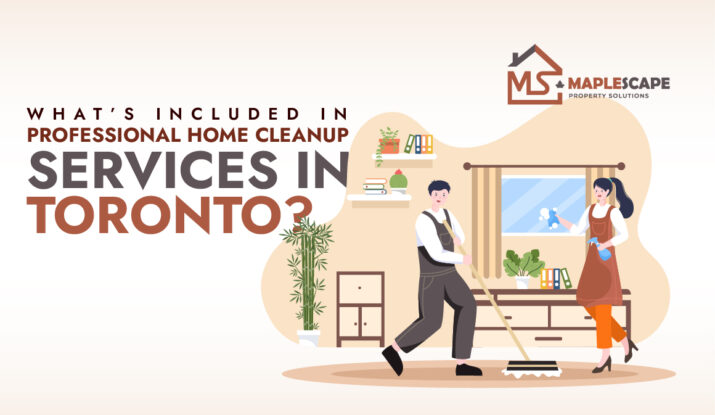 What’s Included in Professional Home Cleanup Services in Toronto - MapleScape Property Solutions