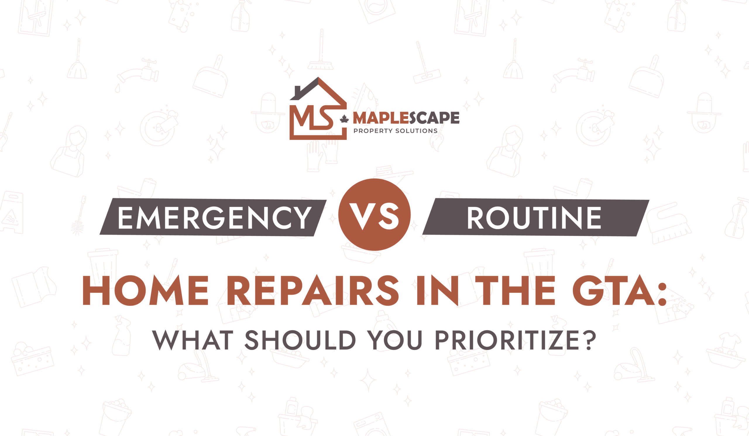 Emergency vs Routine Home Repairs in the GTA What Should You Prioritize - MapleScape Property Solutions