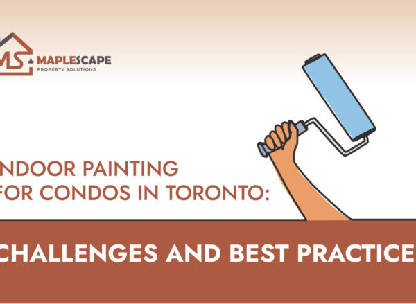 Indoor Painting for Condos in Toronto Challenges and Best Practices - MapleScape Property Solutions Indoor Painting for Condos in Toronto Challenges and Best Practices - MapleScape Property Solutions