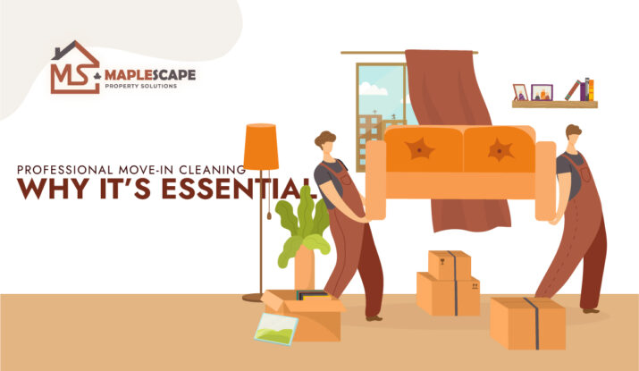 Professional Move-In Cleaning Why It’s Essential Before Settling Into a New Home - MapleScape Property Solutions