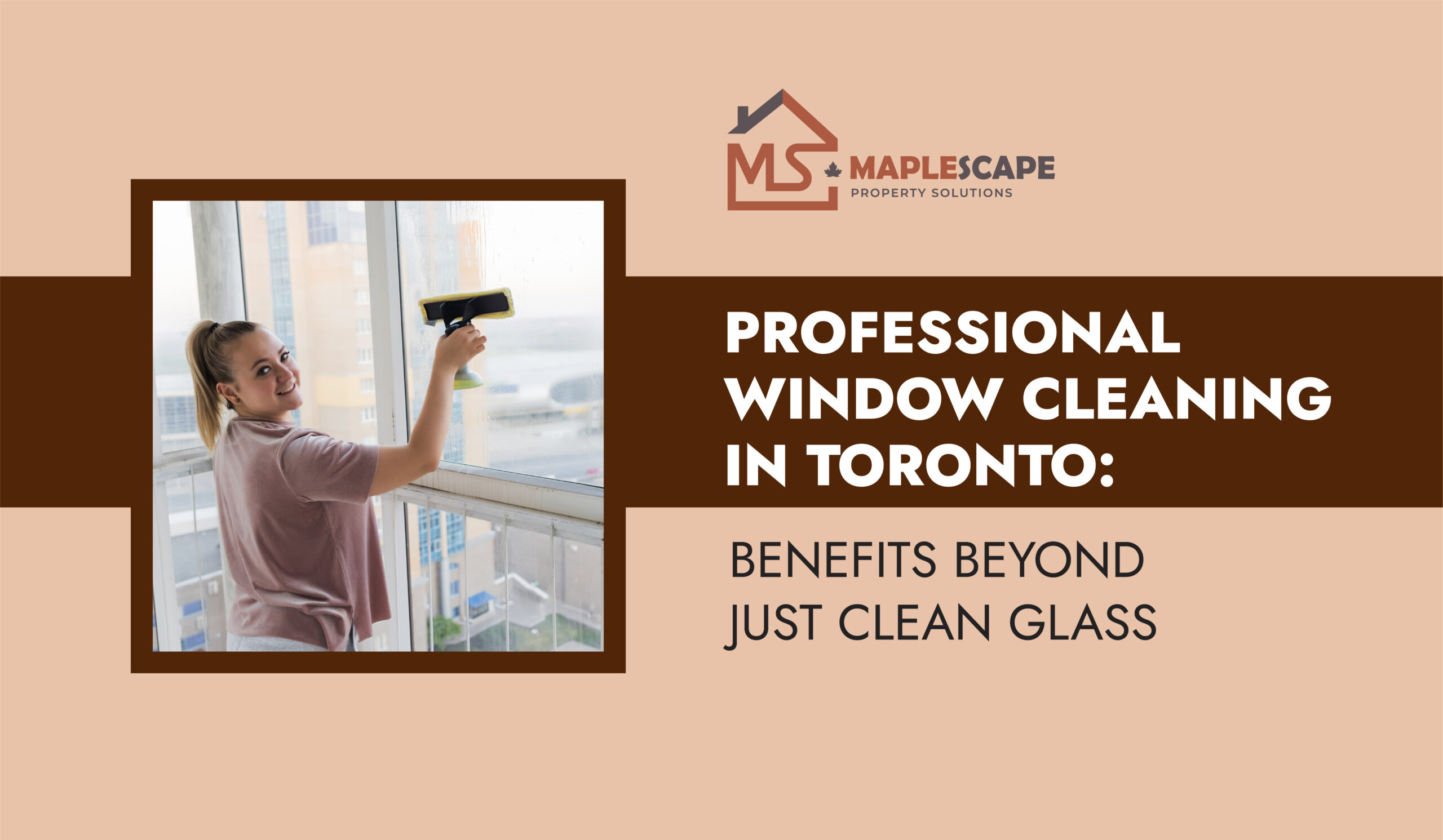 Professional Window Cleaning in Toronto Benefits Beyond Just Clean Glass - MapleScape Property Solutions