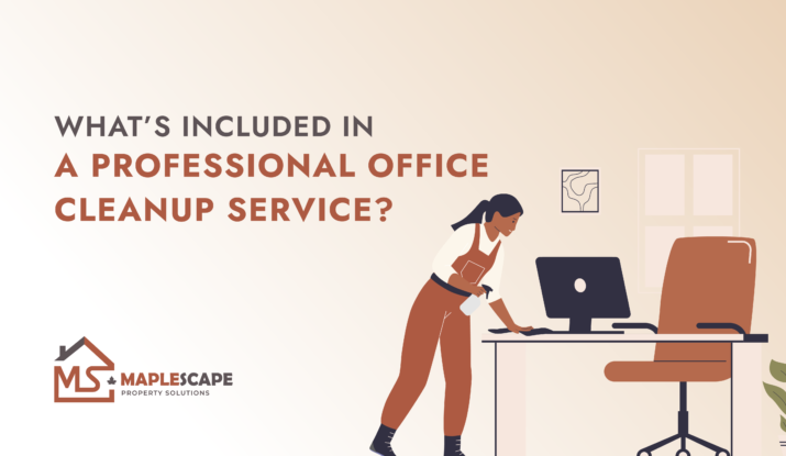 What’s Included in a Professional Office Cleanup Service - MapleScape Property Solutions