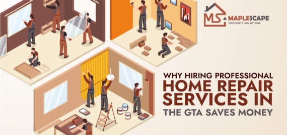 Why Hiring Professional Home Repair Services in the GTA Saves Money Long-Term - MapleScape Property Solutions