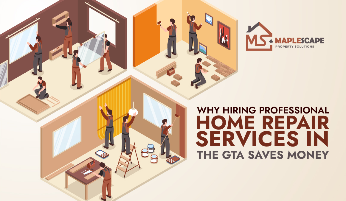 Why Hiring Professional Home Repair Services in the GTA Saves Money Long-Term - MapleScape Property Solutions