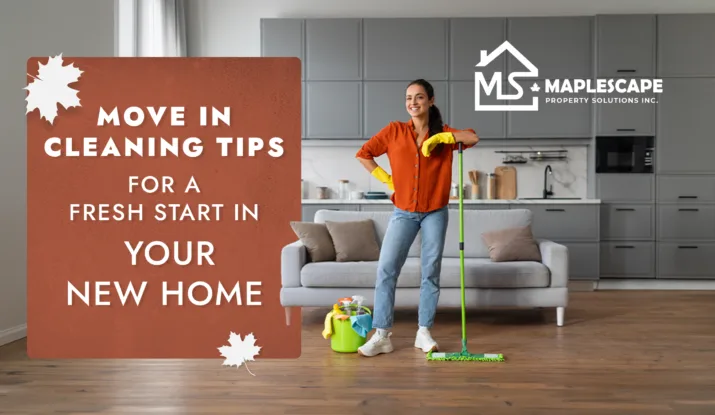 Move In Cleaning Tips for a Fresh Start in Your New Home - MapleScape Property Solutions Inc